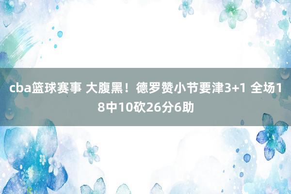 cba篮球赛事 大腹黑！德罗赞小节要津3+1 全场18中10砍26分6助