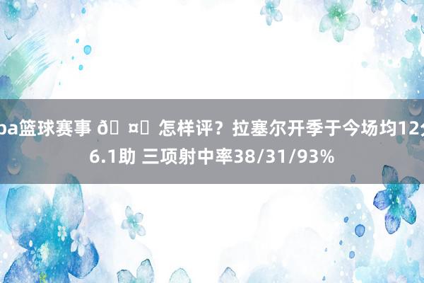 cba篮球赛事 🤔怎样评？拉塞尔开季于今场均12分6.1助 三项射中率38/31/93%