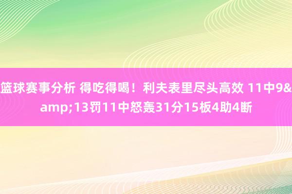 篮球赛事分析 得吃得喝！利夫表里尽头高效 11中9&13罚11中怒轰31分15板4助4断