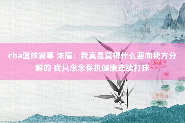 cba篮球赛事 浓眉：我真是莫得什么要向我方分解的 我只念念保执健康连续打球