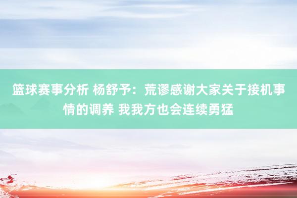 篮球赛事分析 杨舒予：荒谬感谢大家关于接机事情的调养 我我方也会连续勇猛