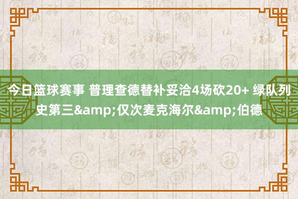 今日篮球赛事 普理查德替补妥洽4场砍20+ 绿队列史第三&仅次麦克海尔&伯德